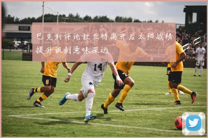 巴克利评论杜兰特离开后太阳战绩提升讽刺意味深远